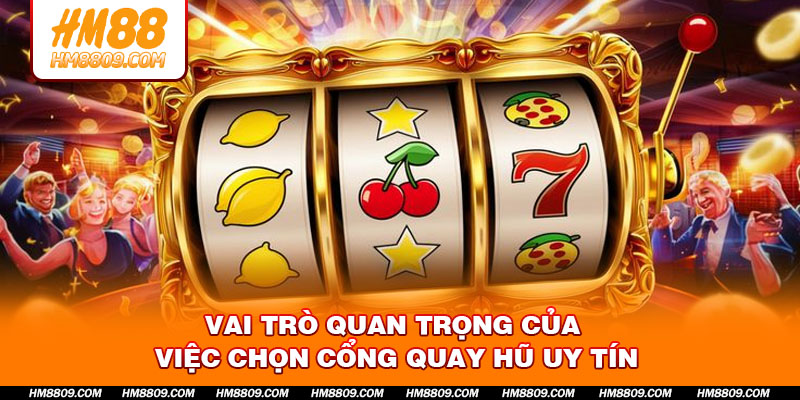 vai-tro-quan-trong-cua-viec-chon-cong-quay-hu-uy-tin